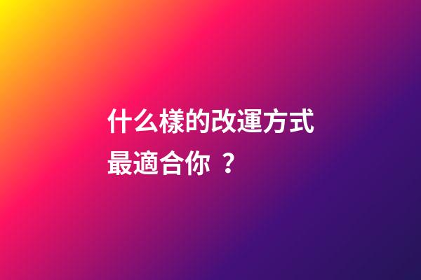 什么樣的改運方式最適合你？
